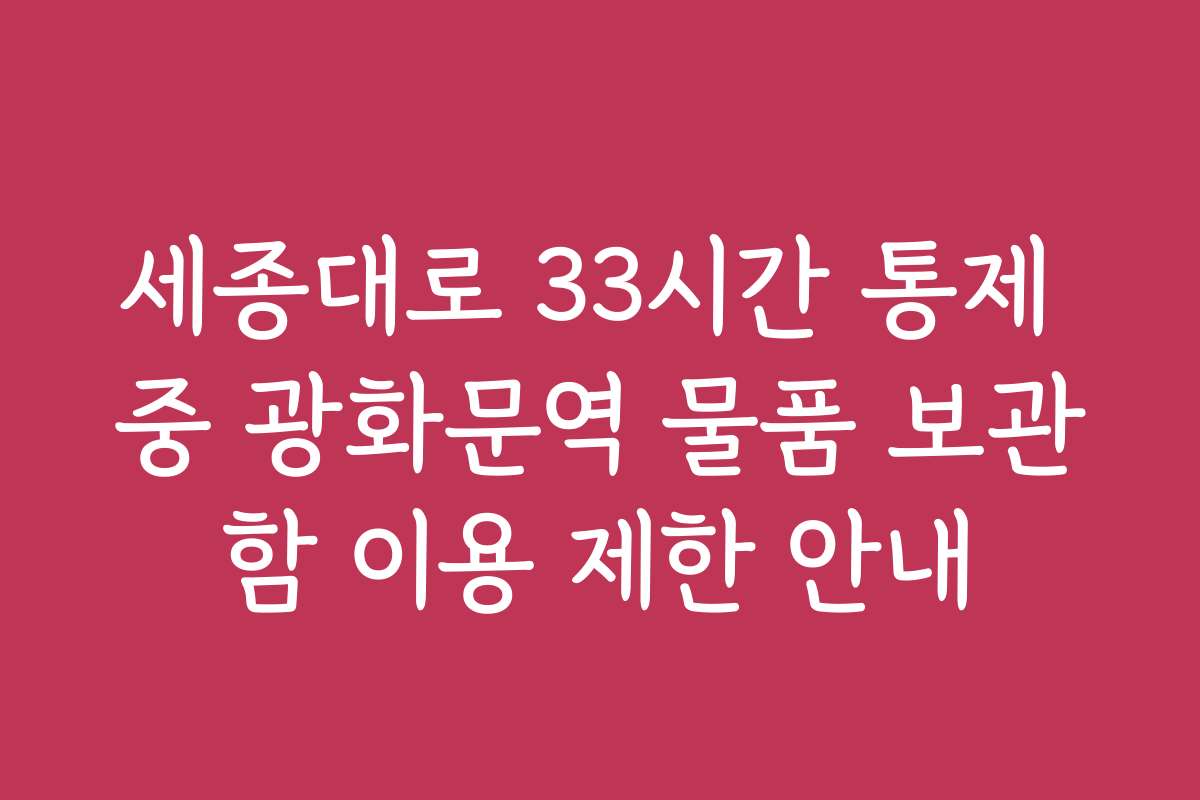 세종대로 33시간 통제 중 광화문역 물품 보관함 이용 제한 안내