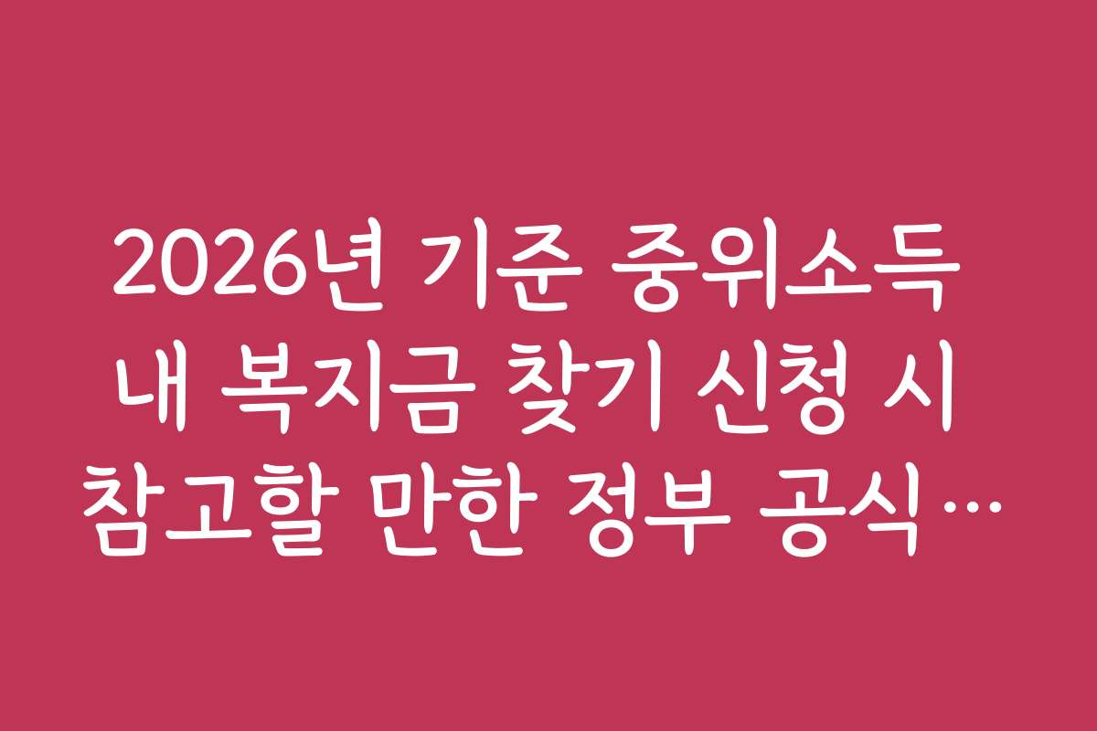 2026년 기준 중위소득 내 복지금 찾기 신청 시 참고할 만한 정부 공식 홈페이지와 안내 채널 정보
