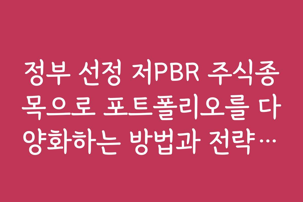 정부 선정 저PBR 주식종목으로 포트폴리오를 다양화하는 방법과 전략을 안내해 주세요