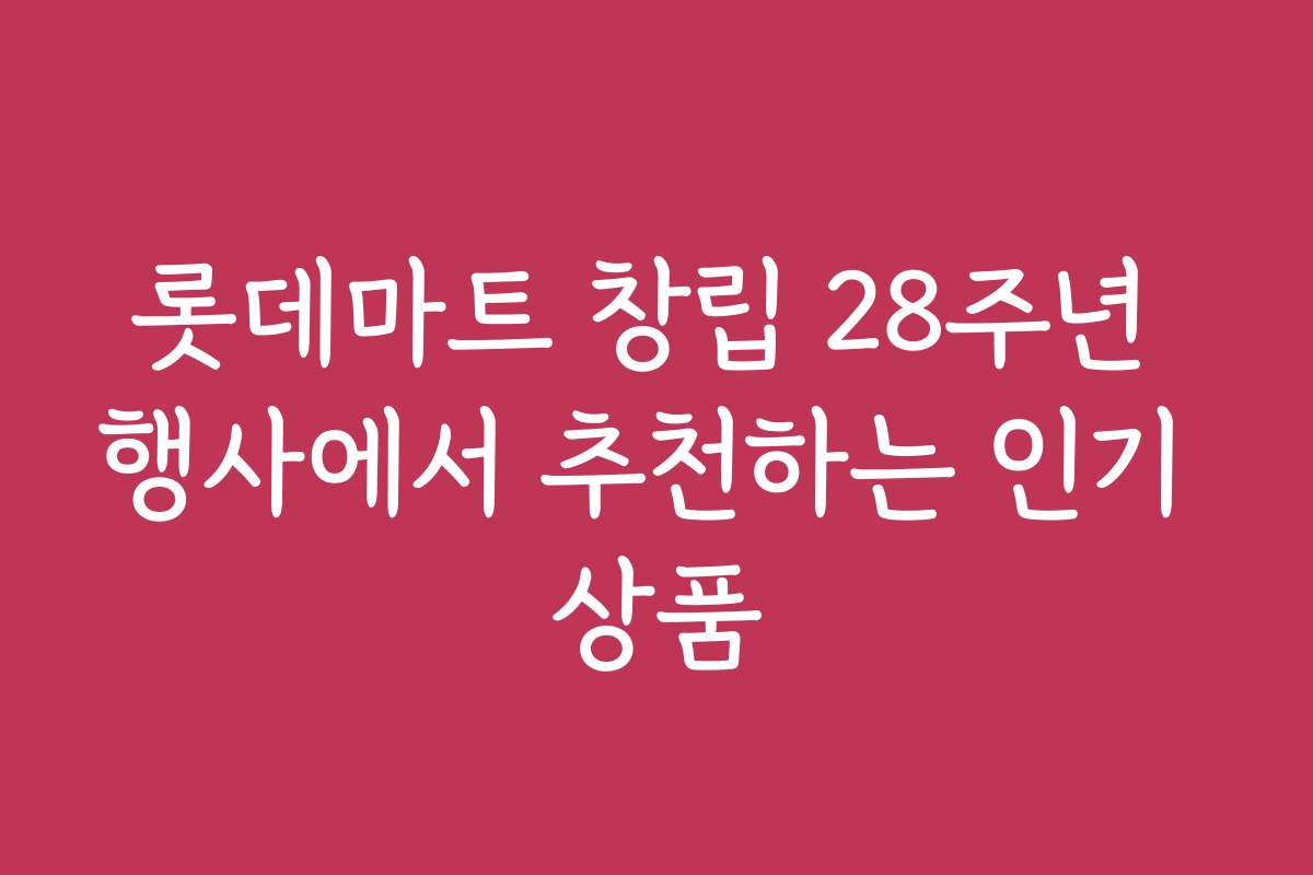 롯데마트 창립 28주년 행사에서 추천하는 인기 상품