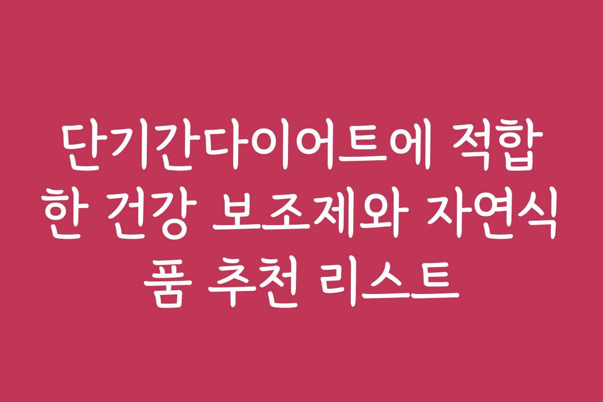 단기간다이어트에 적합한 건강 보조제와 자연식품 추천 리스트