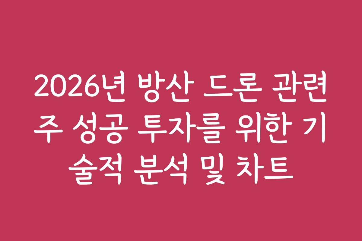 2026년 방산 드론 관련주 성공 투자를 위한 기술적 분석 및 차트
