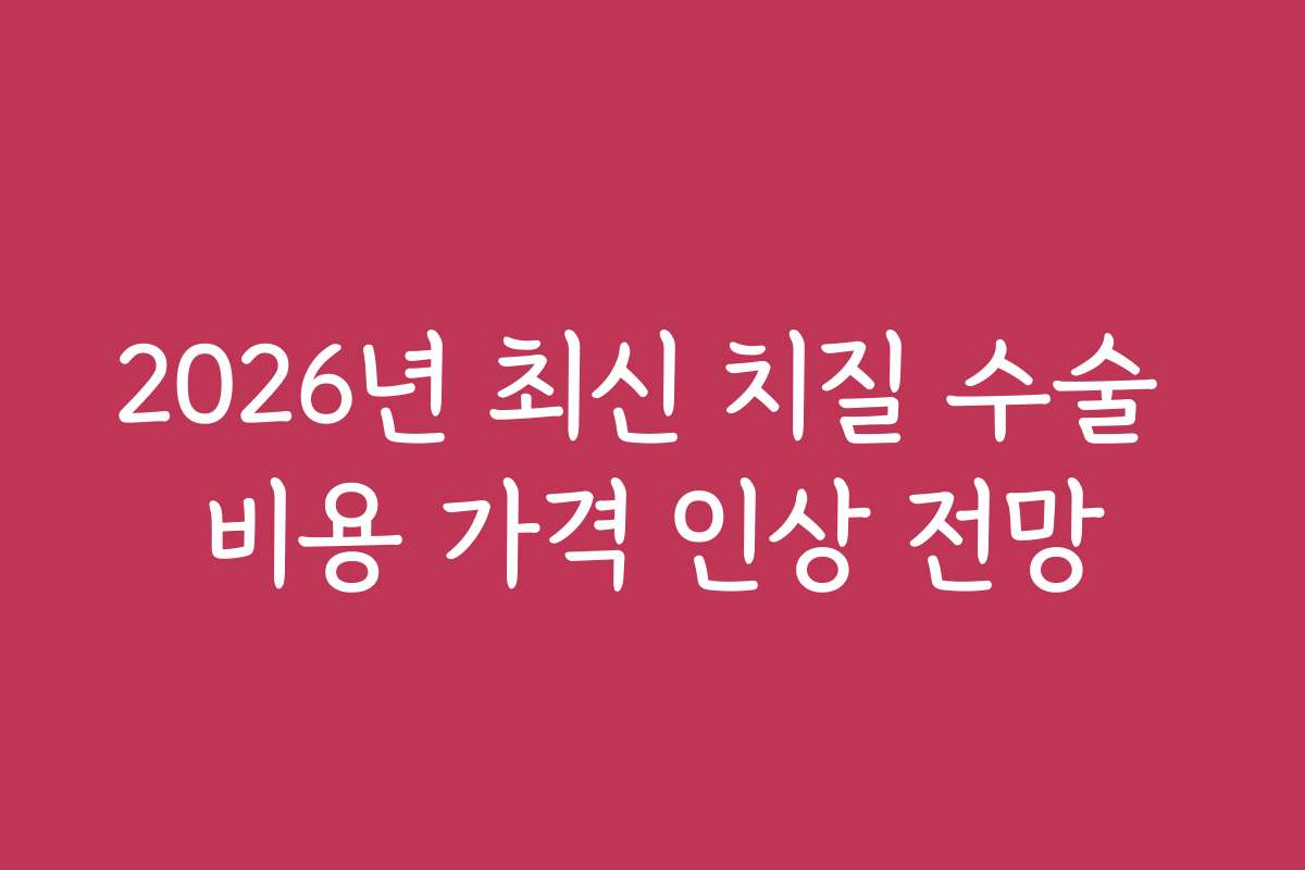2026년 최신 치질 수술 비용 가격 인상 전망
