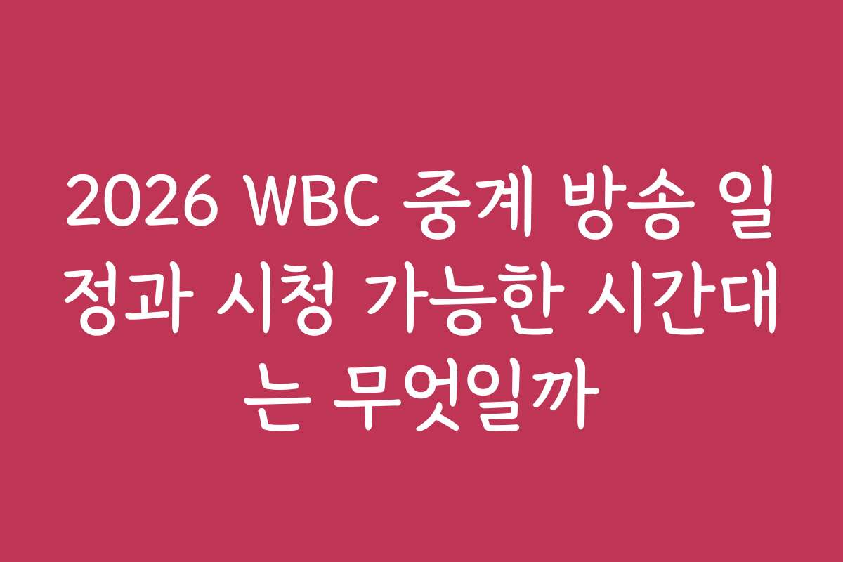 2026 WBC 중계 방송 일정과 시청 가능한 시간대는 무엇일까