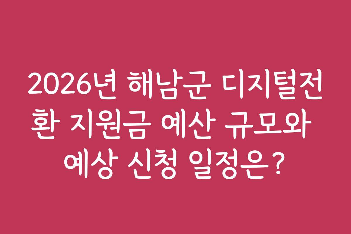 2026년 해남군 디지털전환 지원금 예산 규모와 예상 신청 일정은?