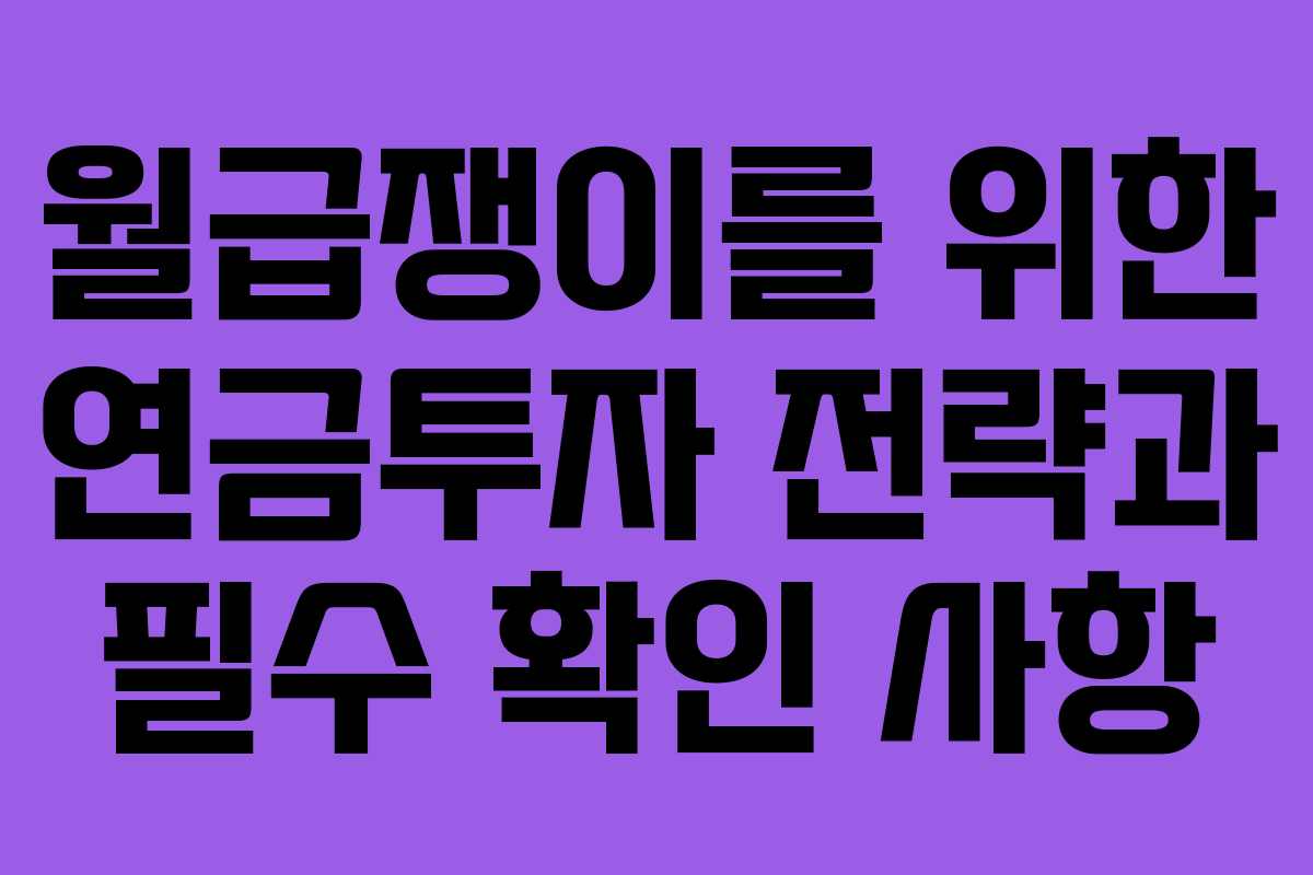 월급쟁이를 위한 연금투자 전략과 필수 확인 사항