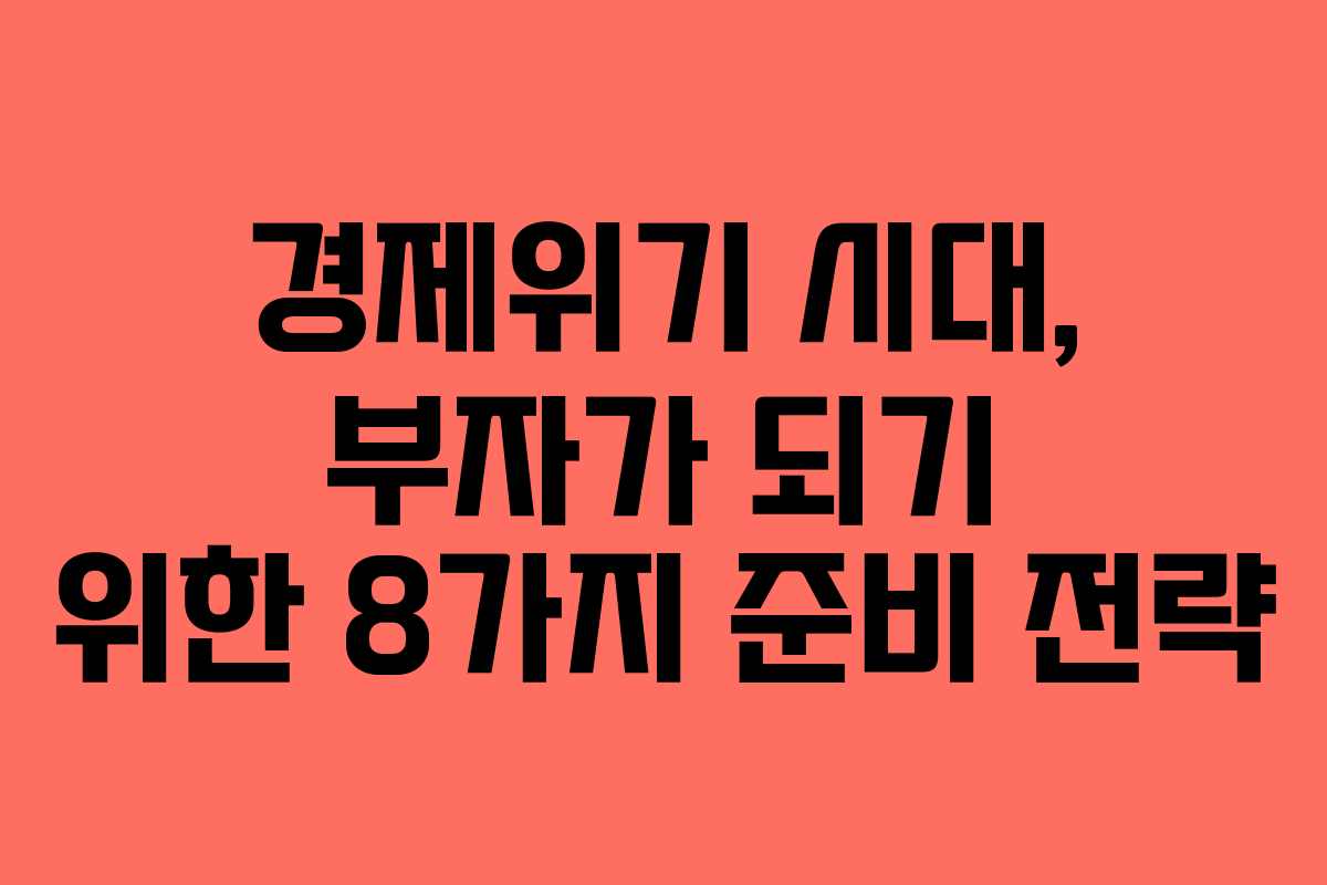 경제위기 시대, 부자가 되기 위한 8가지 준비 전략