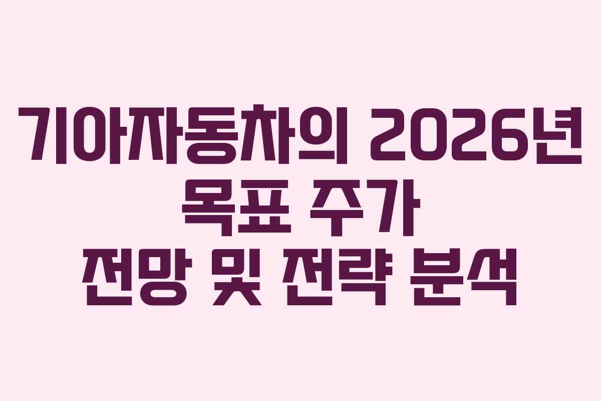 기아자동차의 2026년 목표 주가 전망 및 전략 분석