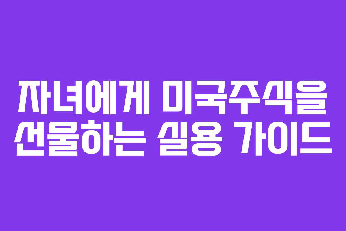 자녀에게 미국주식을 선물하는 실용 가이드