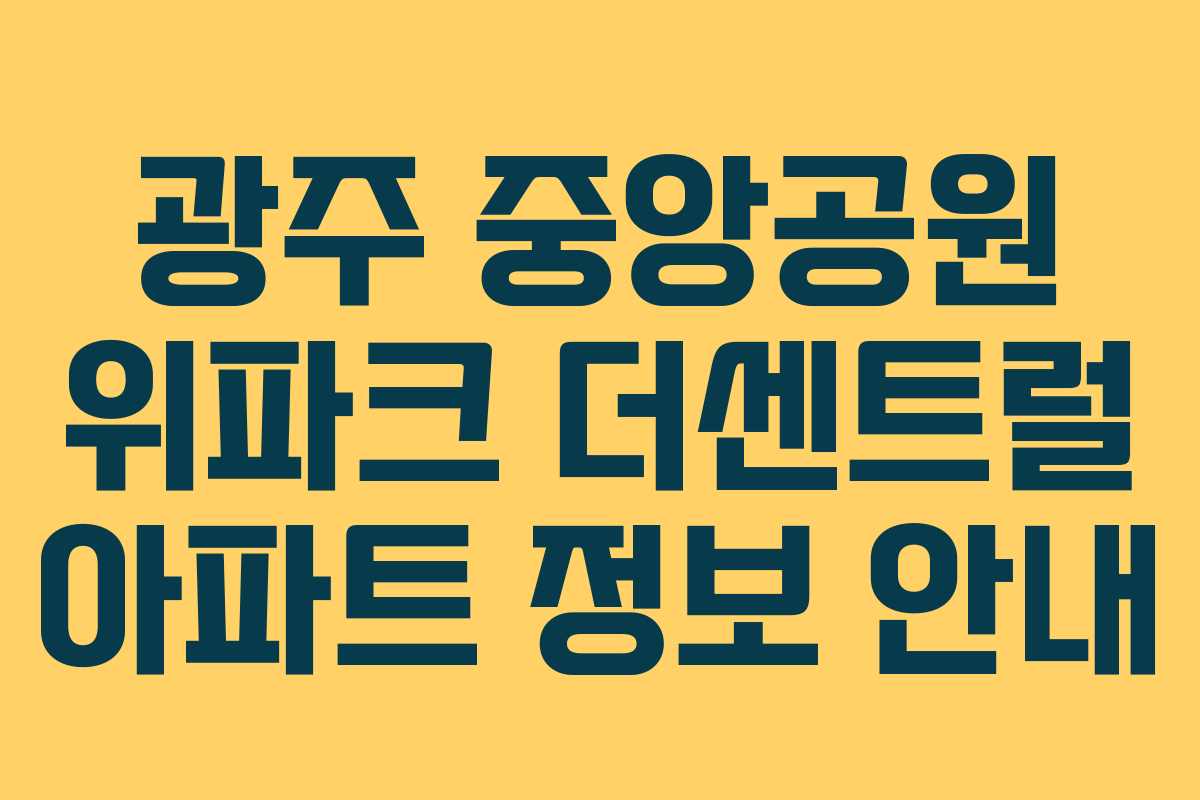 광주 중앙공원 위파크 더센트럴 아파트 정보 안내