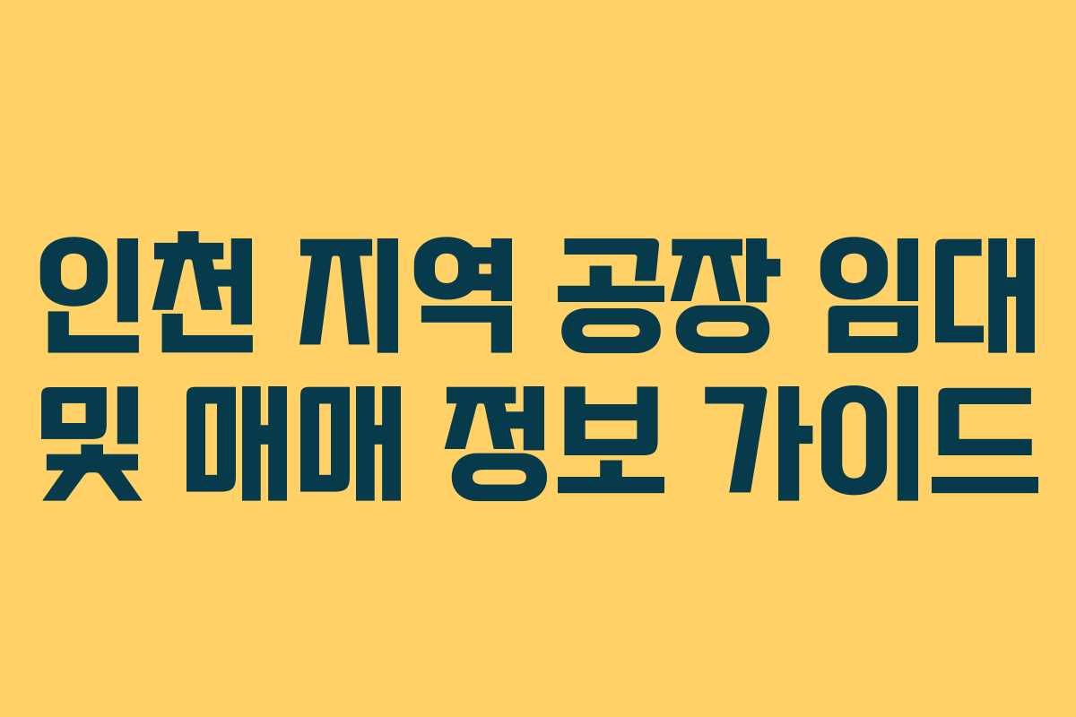 인천 지역 공장 임대 및 매매 정보 가이드