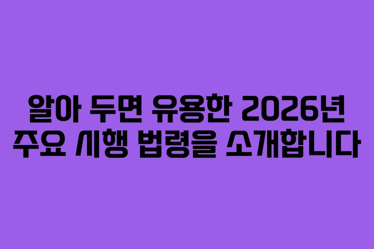 알아 두면 유용한 2026년 주요 시행 법령을 소개합니다