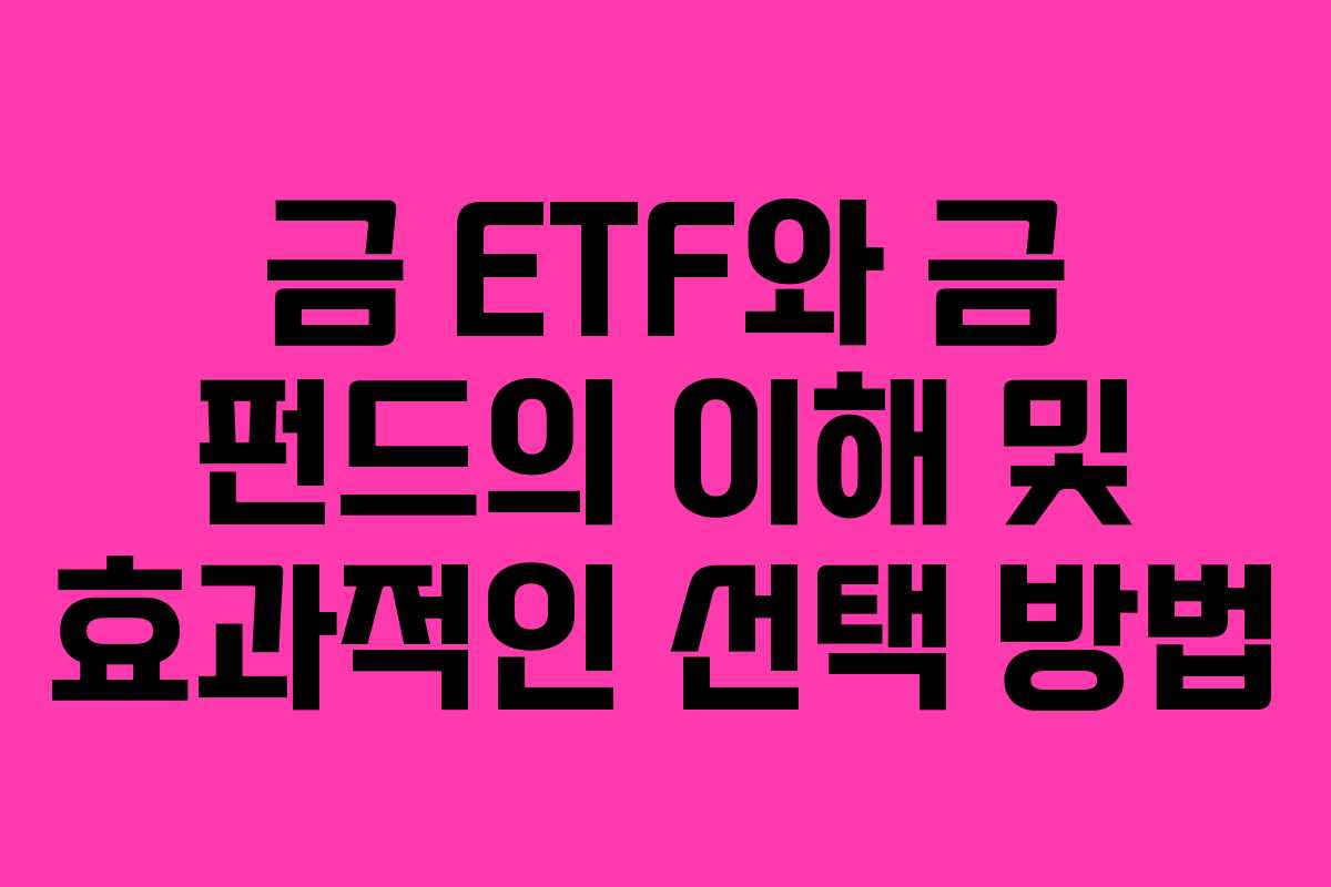 금 ETF와 금 펀드의 이해 및 효과적인 선택 방법