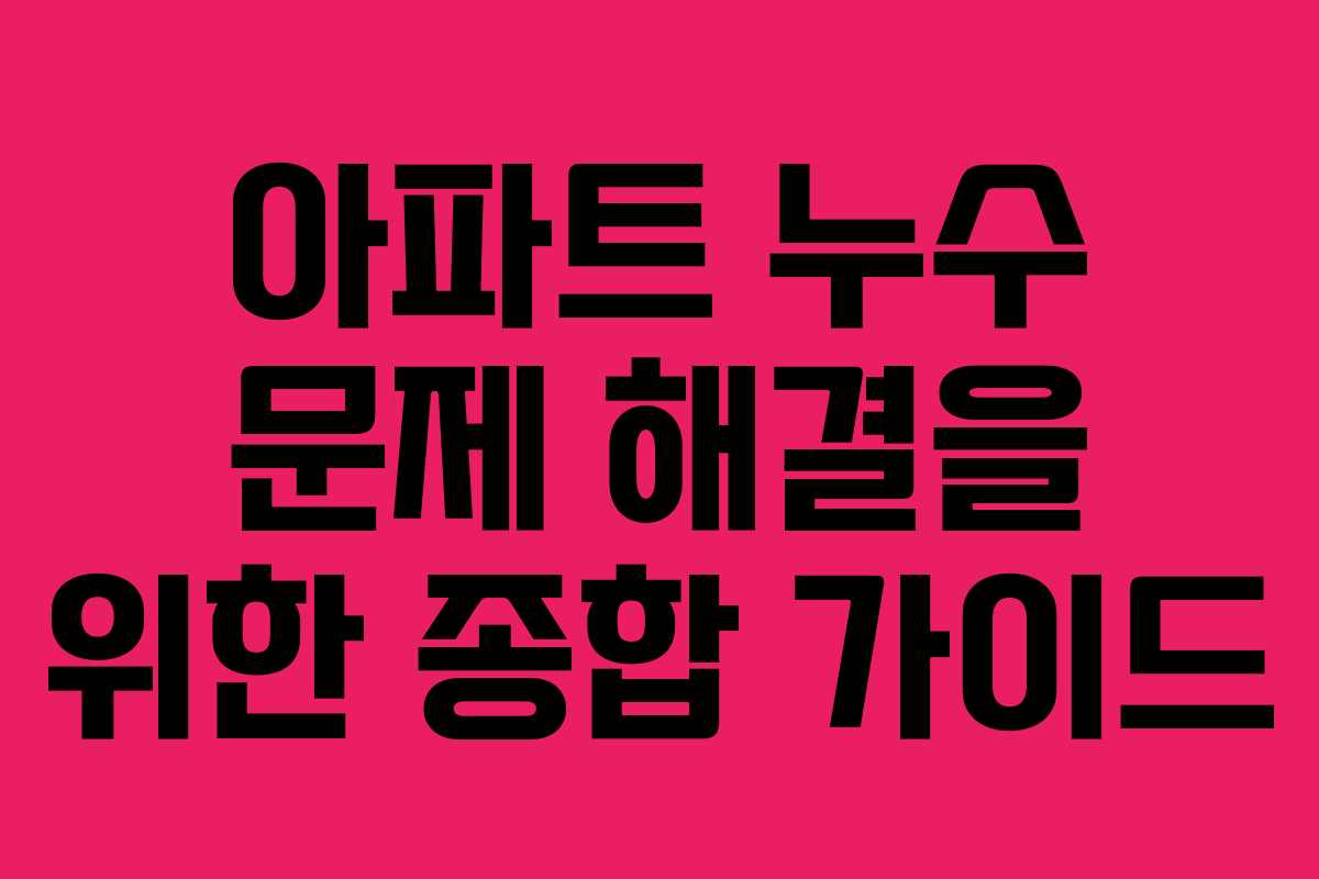 아파트 누수 문제 해결을 위한 종합 가이드