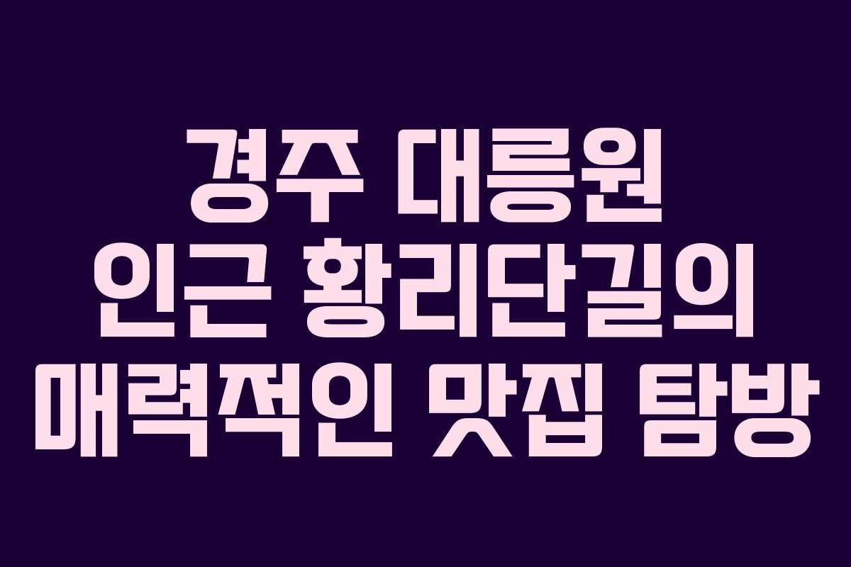 경주 대릉원 인근 황리단길의 매력적인 맛집 탐방