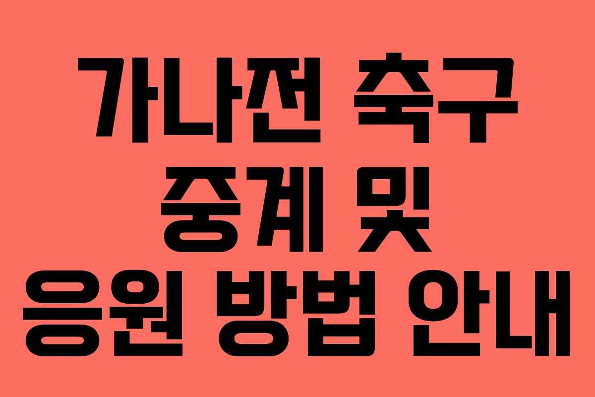 가나전 축구 중계 및 응원 방법 안내