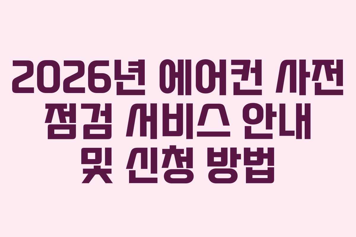 2026년 에어컨 사전 점검 서비스 안내 및 신청 방법