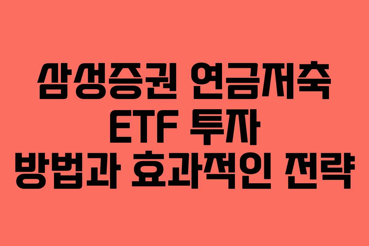 삼성증권 연금저축 ETF 투자 방법과 효과적인 전략