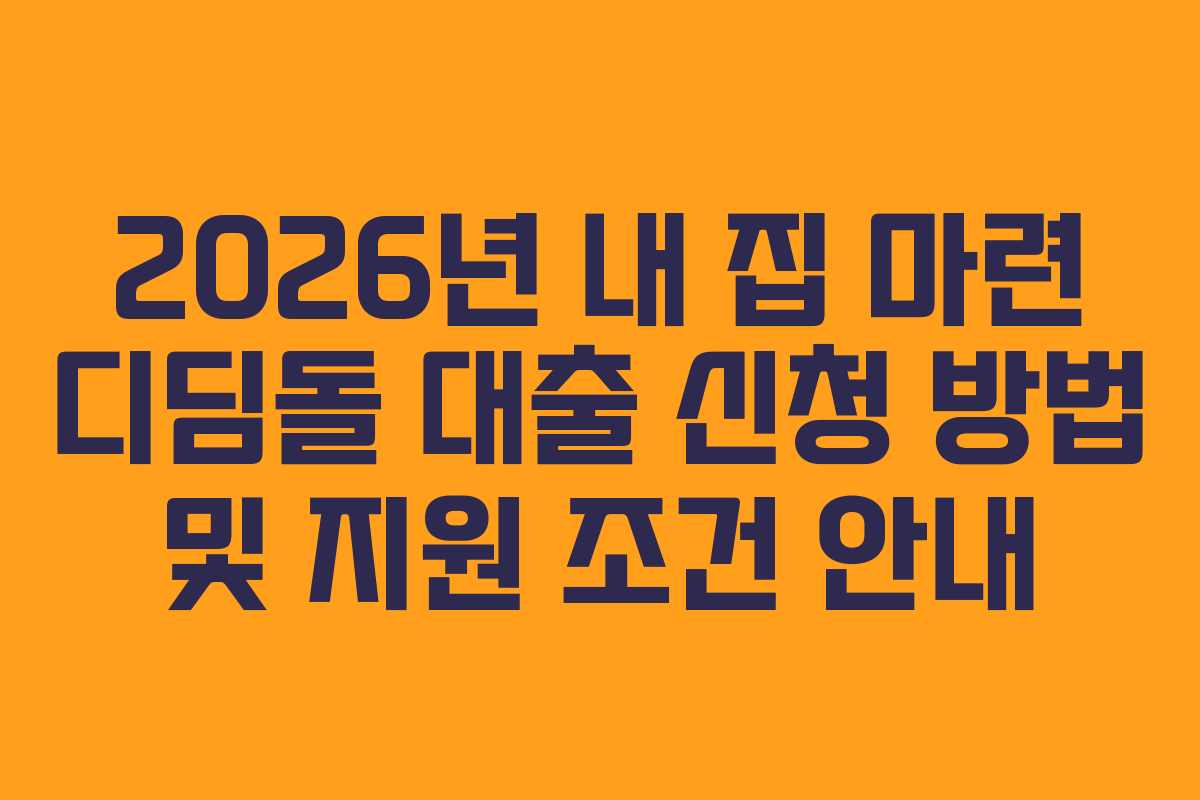 2026년 내 집 마련 디딤돌 대출 신청 방법 및 지원 조건 안내