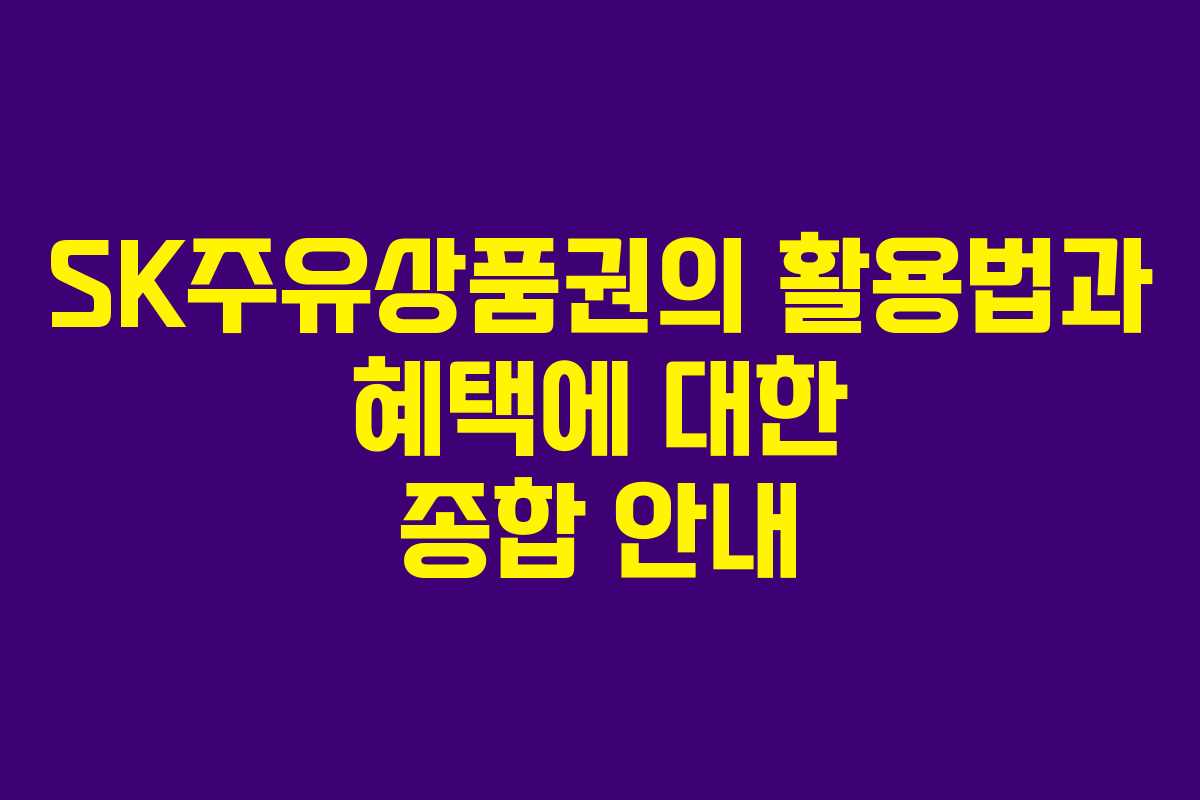 SK주유상품권의 활용법과 혜택에 대한 종합 안내