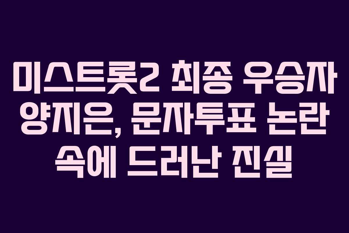 미스트롯2 최종 우승자 양지은, 문자투표 논란 속에 드러난 진실