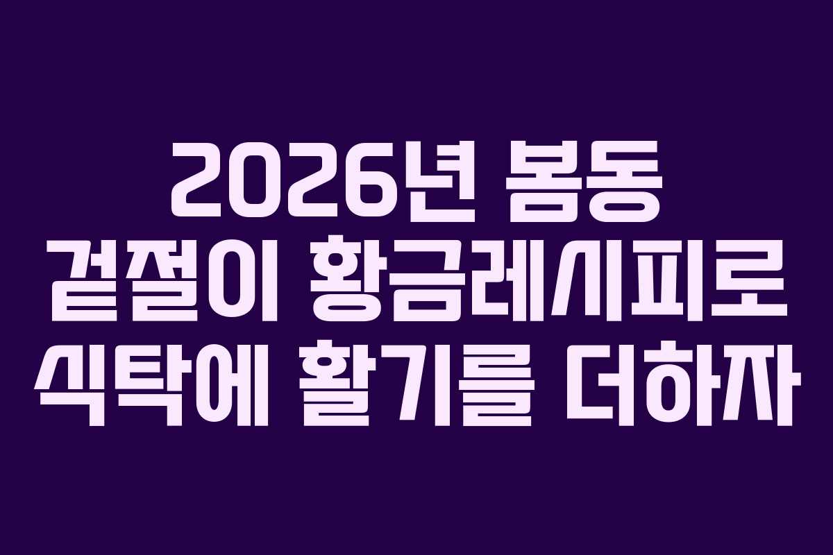 2026년 봄동 겉절이 황금레시피로 식탁에 활기를 더하자