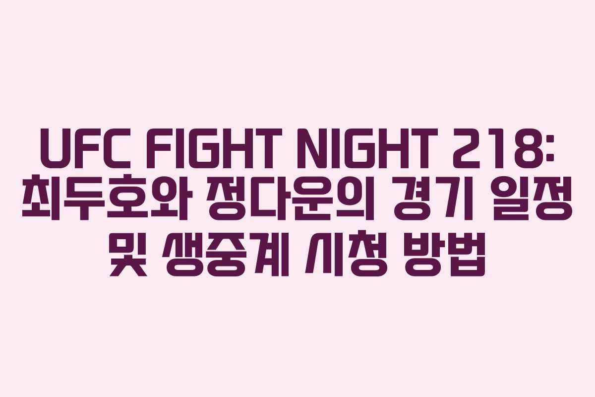 UFC FIGHT NIGHT 218: 최두호와 정다운의 경기 일정 및 생중계 시청 방법