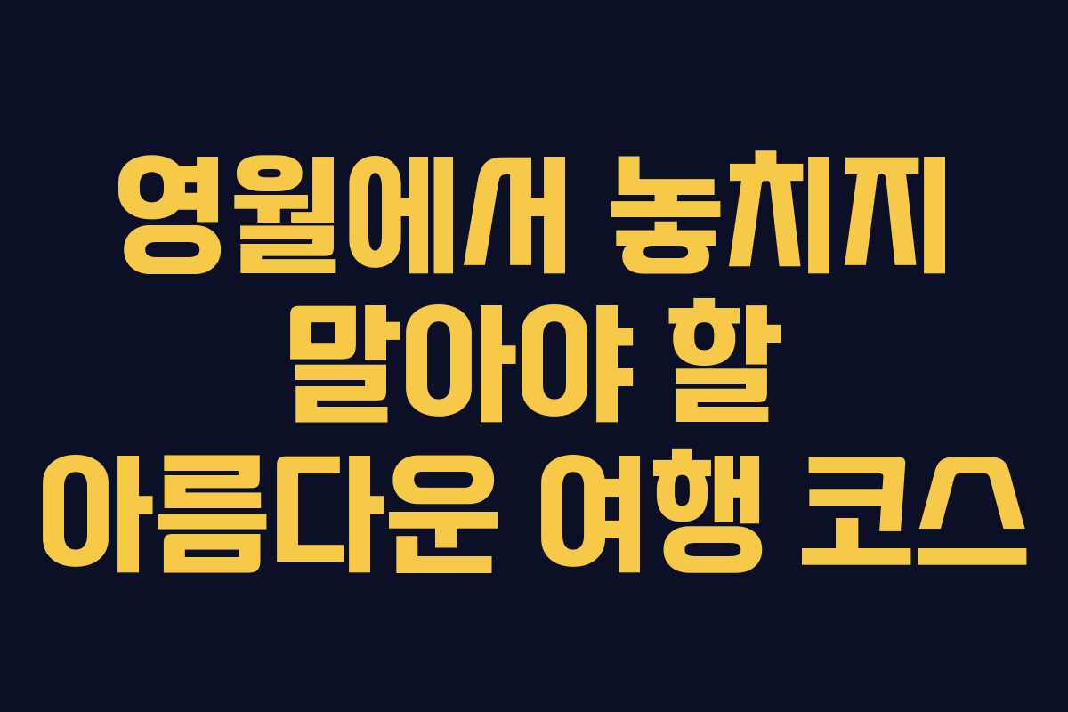 영월에서 놓치지 말아야 할 아름다운 여행 코스