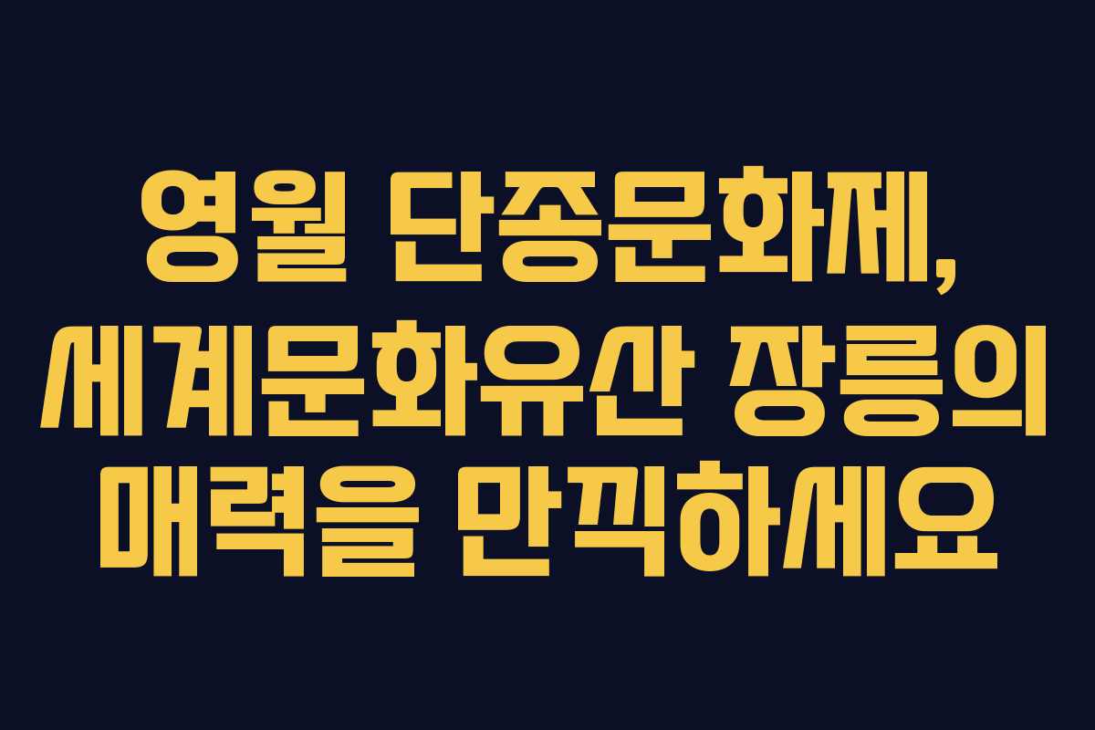 영월 단종문화제, 세계문화유산 장릉의 매력을 만끽하세요