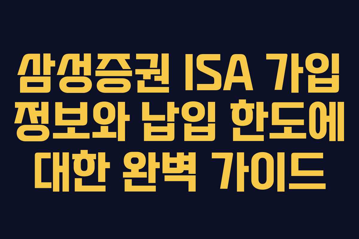 삼성증권 ISA 가입 정보와 납입 한도에 대한 완벽 가이드