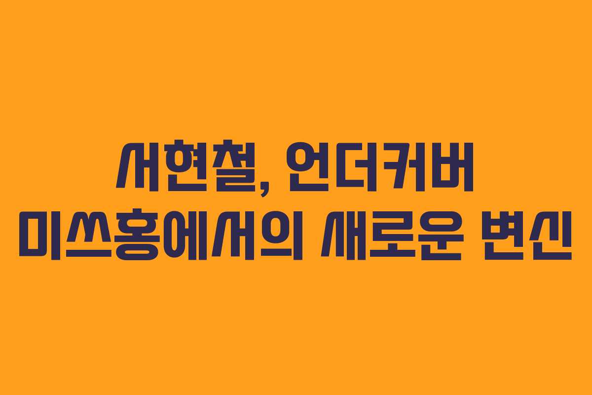 서현철, 언더커버 미쓰홍에서의 새로운 변신