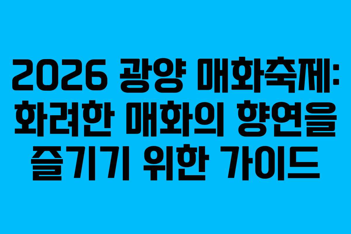 2026 광양 매화축제: 화려한 매화의 향연을 즐기기 위한 가이드