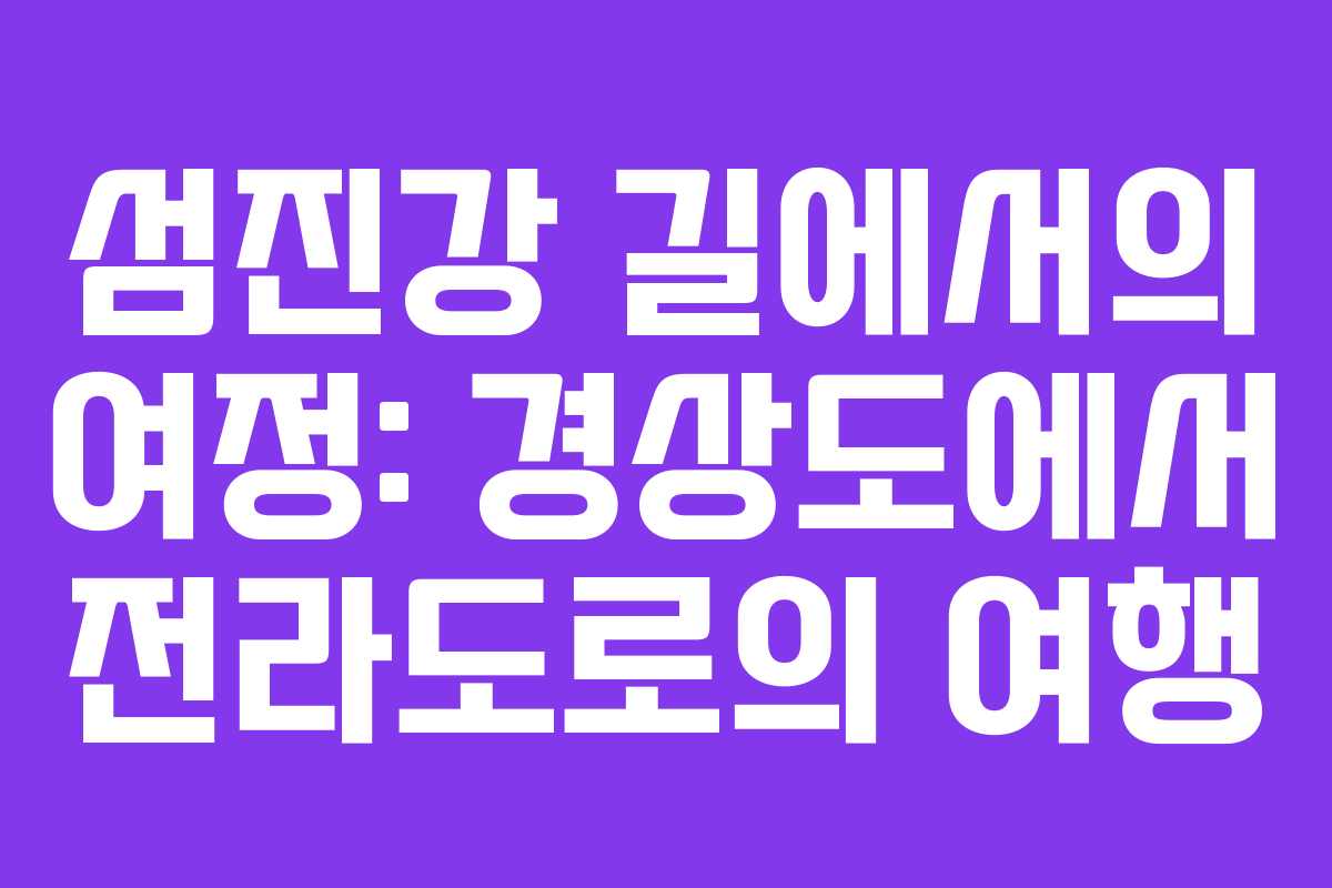 섬진강 길에서의 여정: 경상도에서 전라도로의 여행