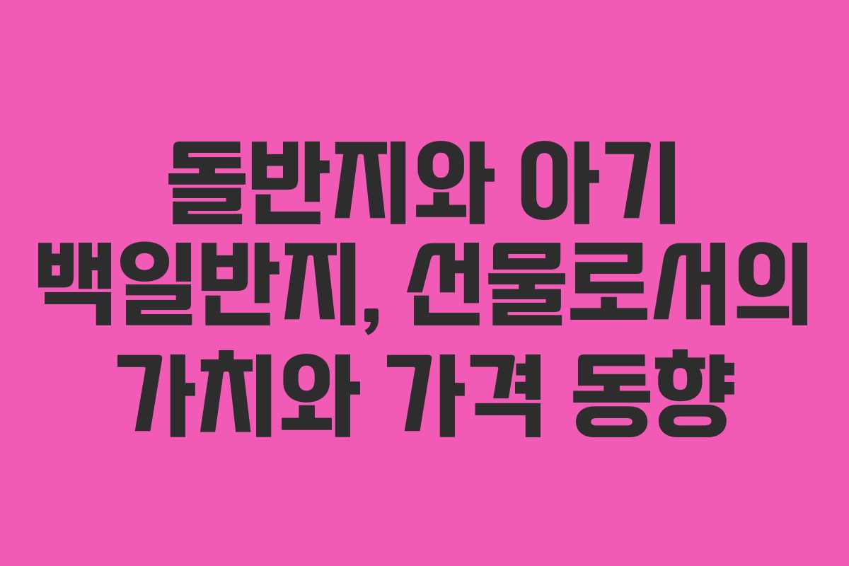 돌반지와 아기 백일반지, 선물로서의 가치와 가격 동향