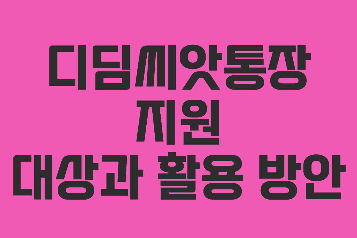 디딤씨앗통장 지원 대상과 활용 방안