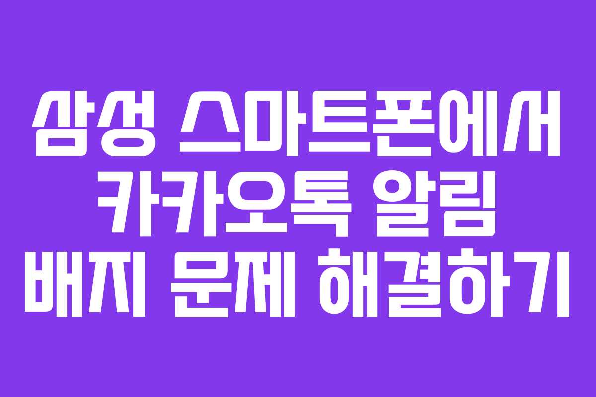 삼성 스마트폰에서 카카오톡 알림 배지 문제 해결하기