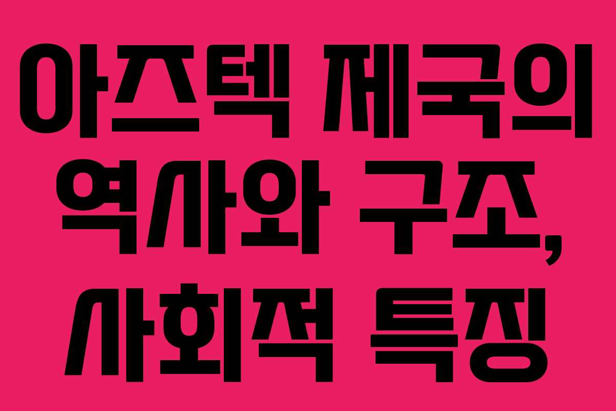 아즈텍 제국의 역사와 구조, 사회적 특징