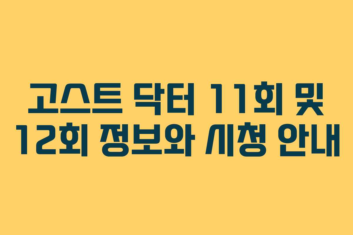 고스트 닥터 11회 및 12회 정보와 시청 안내