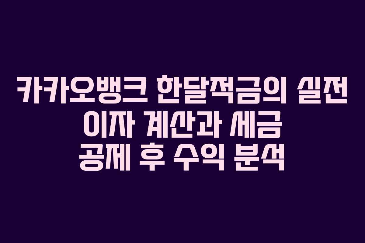 카카오뱅크 한달적금의 실전 이자 계산과 세금 공제 후 수익 분석