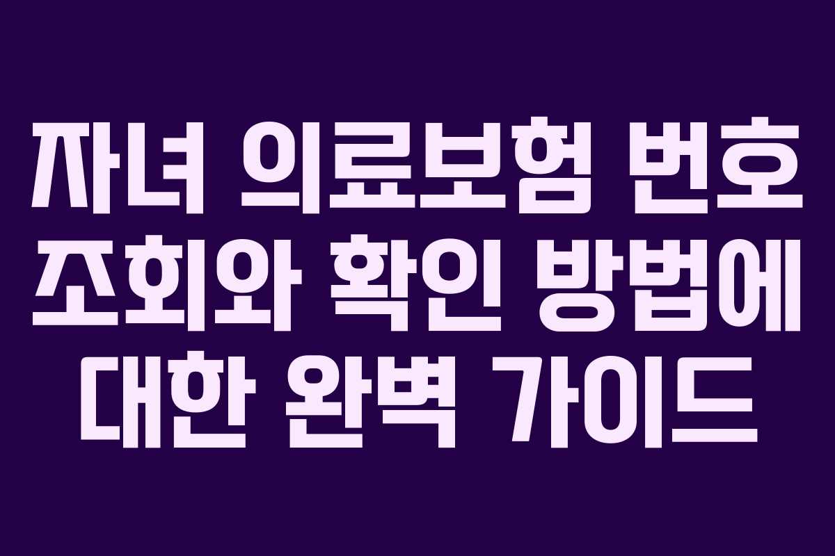 자녀 의료보험 번호 조회와 확인 방법에 대한 완벽 가이드