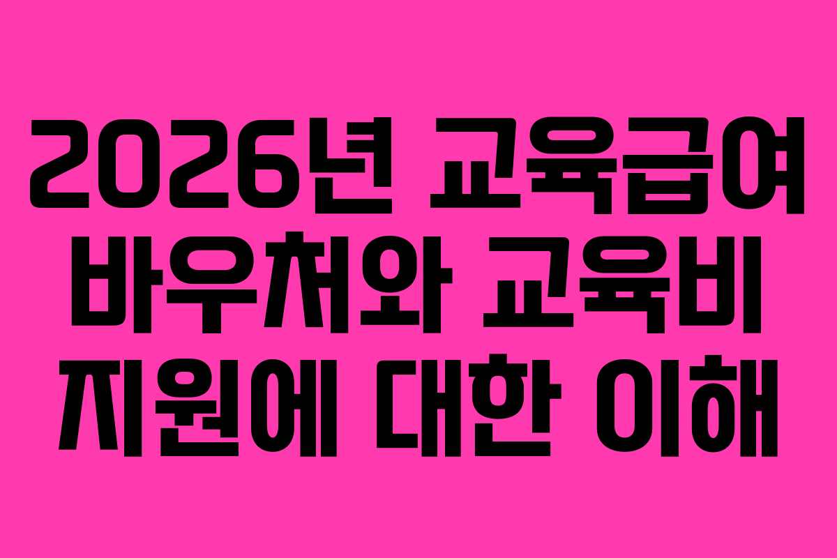 2026년 교육급여 바우처와 교육비 지원에 대한 이해