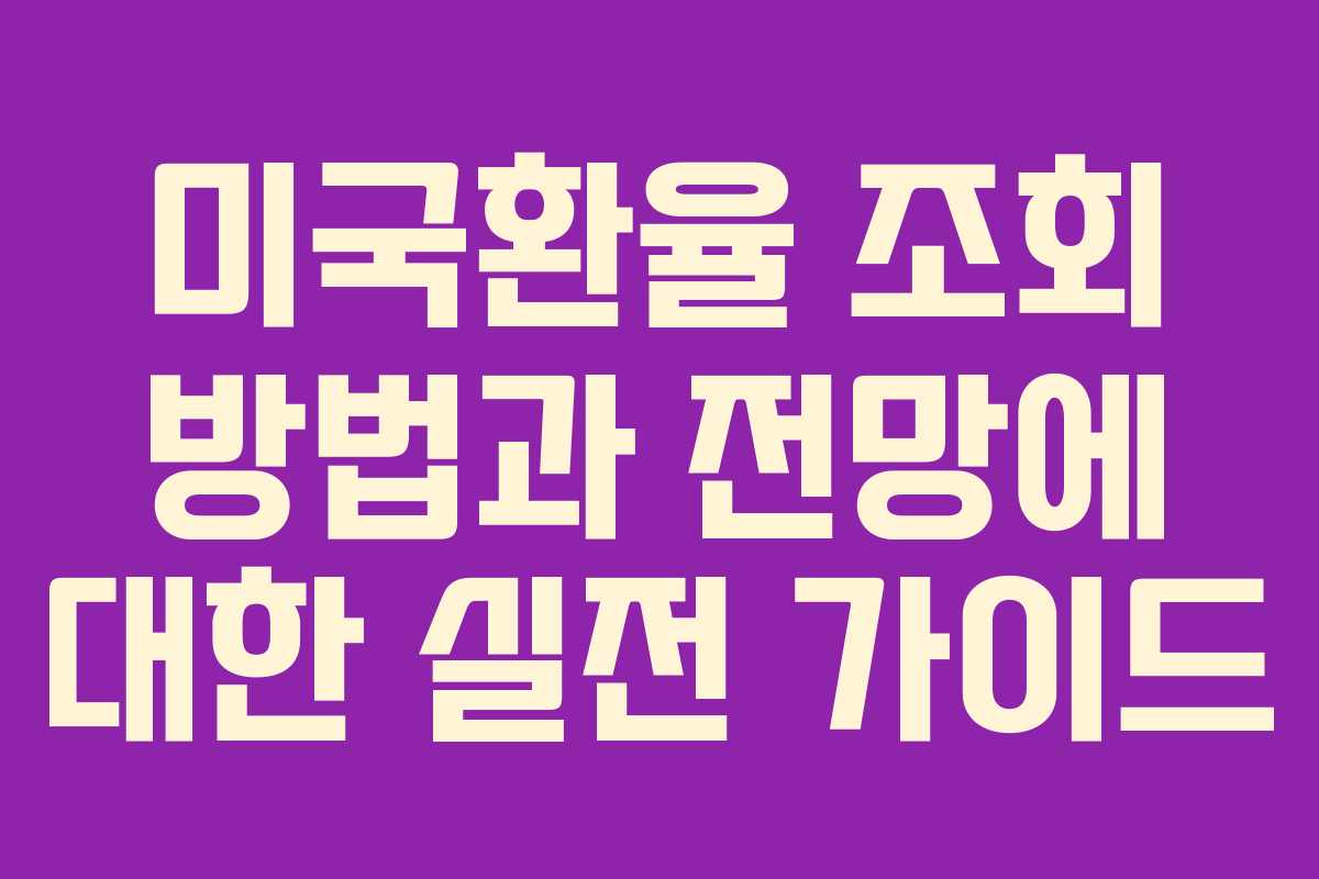 미국환율 조회 방법과 전망에 대한 실전 가이드