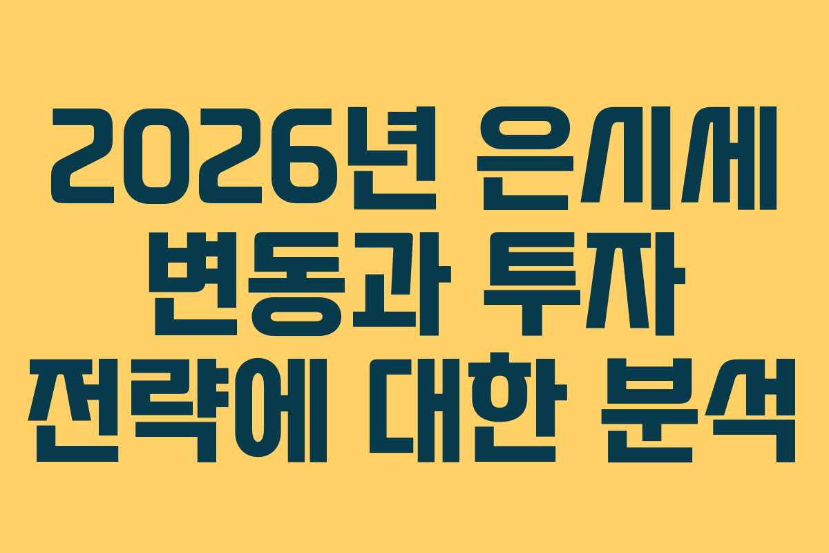 2026년 은시세 변동과 투자 전략에 대한 분석
