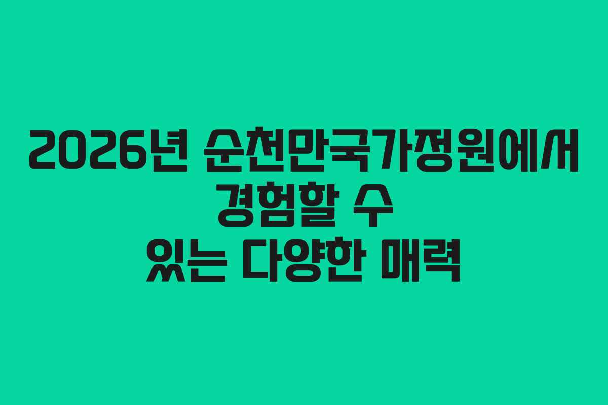 2026년 순천만국가정원에서 경험할 수 있는 다양한 매력