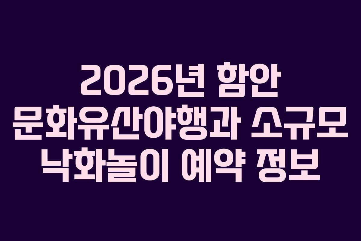 2026년 함안 문화유산야행과 소규모 낙화놀이 예약 정보