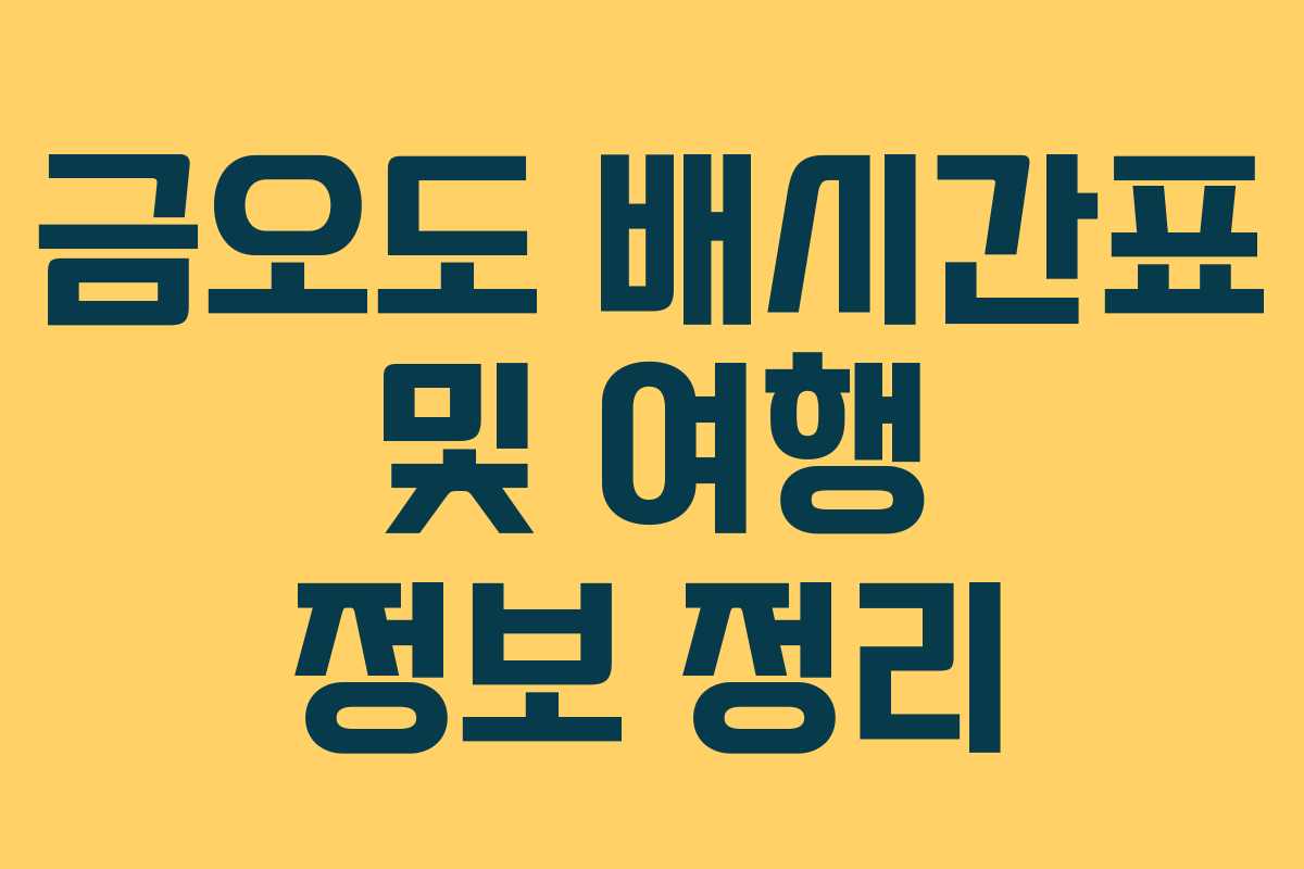 금오도 배시간표 및 여행 정보 정리