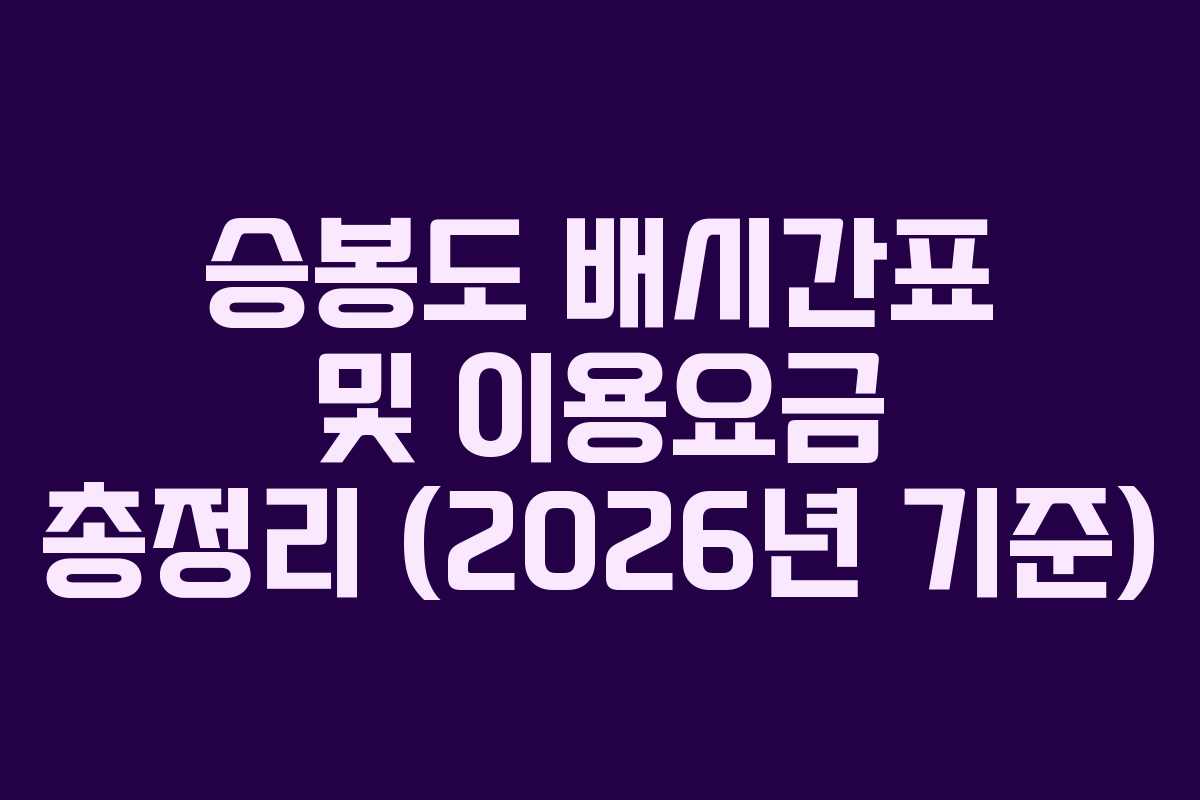 승봉도 배시간표 및 이용요금 총정리 (2026년 기준)