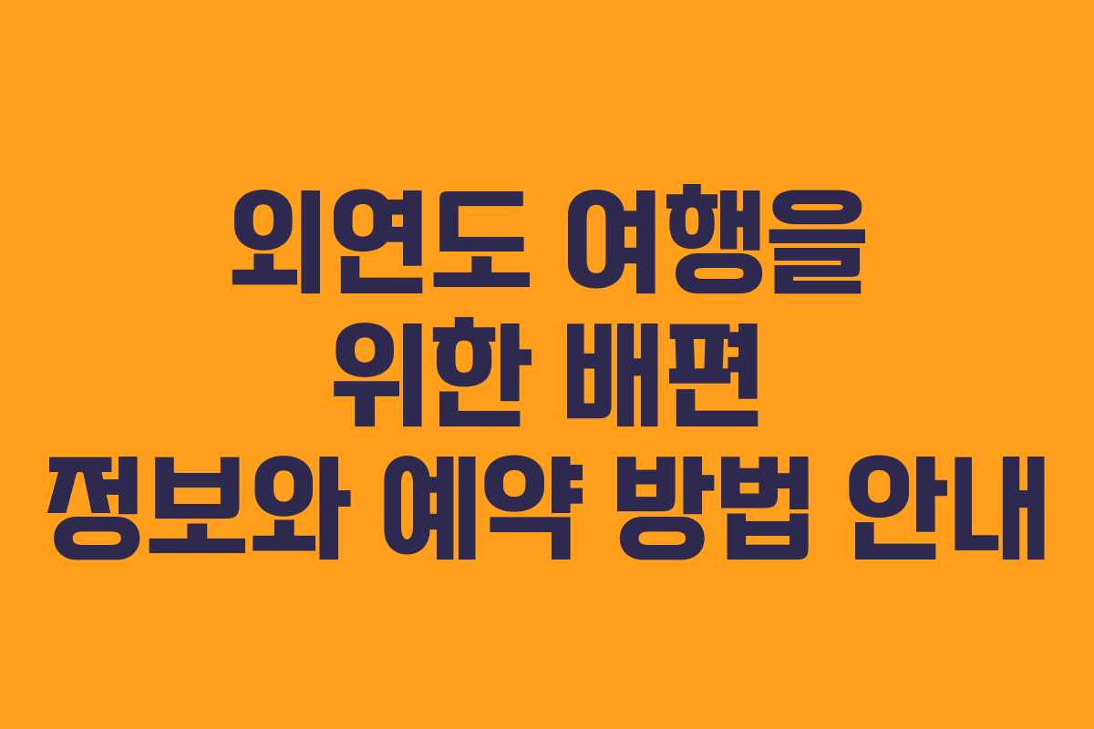 외연도 여행을 위한 배편 정보와 예약 방법 안내