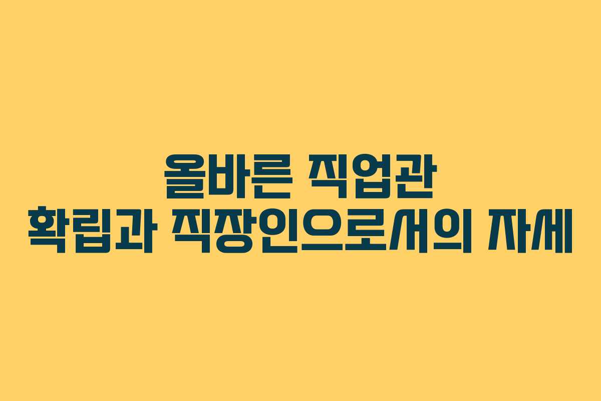 올바른 직업관 확립과 직장인으로서의 자세