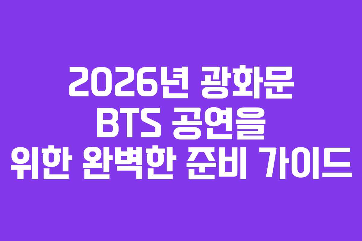 2026년 광화문 BTS 공연을 위한 완벽한 준비 가이드